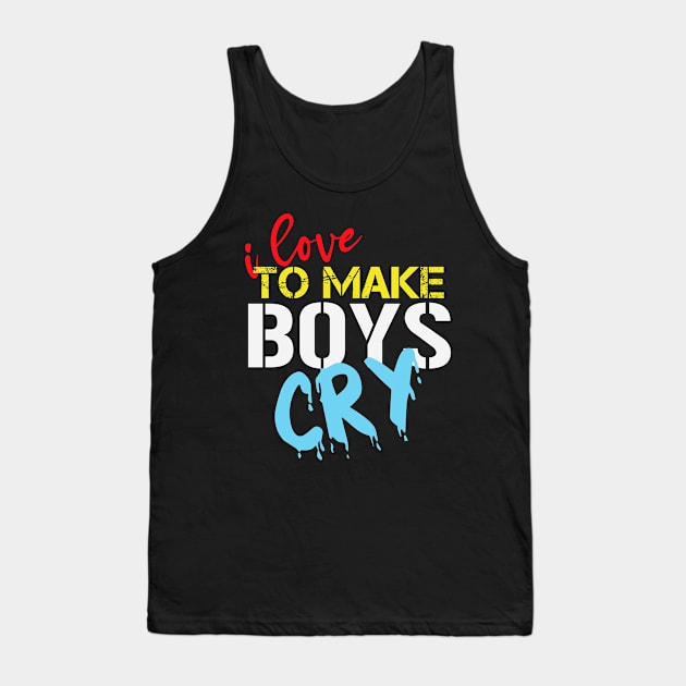 I Love To Make Boys Cry - Funny Saying Gift Ideas For Daughter Tank Top by Arda